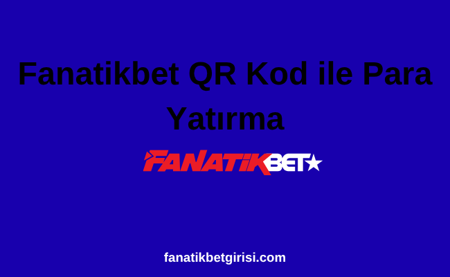 Fanatikbet QR Kod ile Para Yatırma
